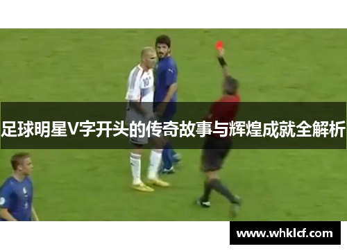 足球明星V字开头的传奇故事与辉煌成就全解析