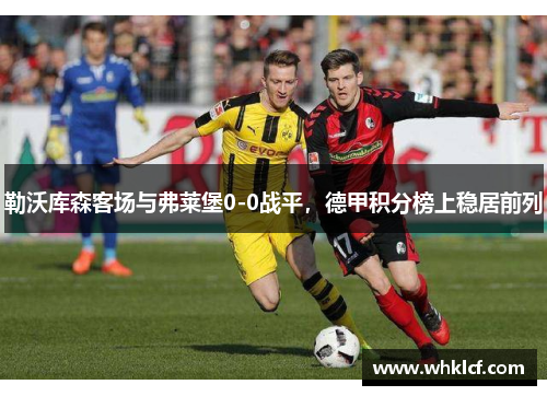 勒沃库森客场与弗莱堡0-0战平，德甲积分榜上稳居前列