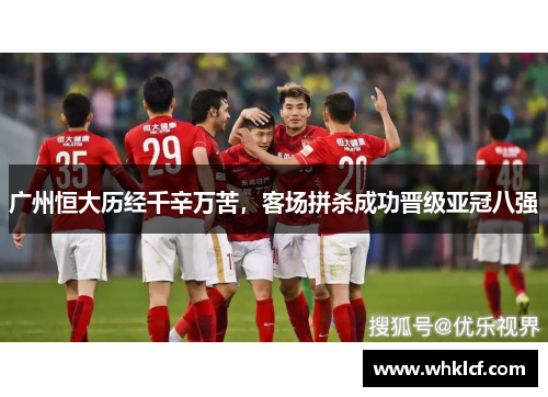 广州恒大历经千辛万苦，客场拼杀成功晋级亚冠八强