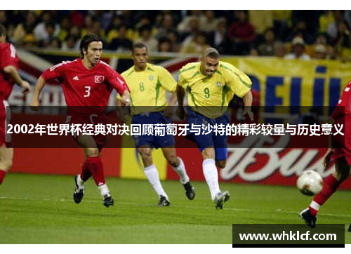 2002年世界杯经典对决回顾葡萄牙与沙特的精彩较量与历史意义