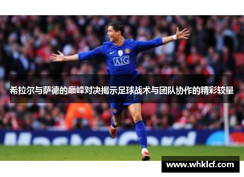 希拉尔与萨德的巅峰对决揭示足球战术与团队协作的精彩较量