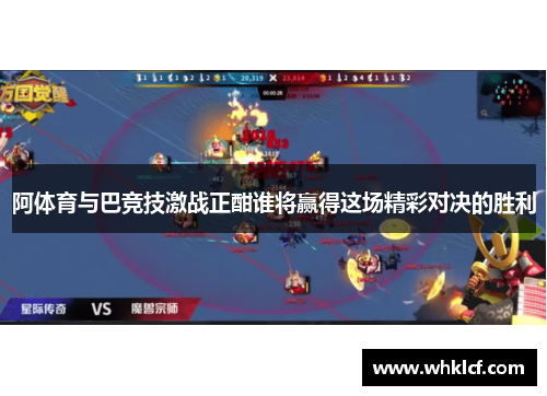 阿体育与巴竞技激战正酣谁将赢得这场精彩对决的胜利